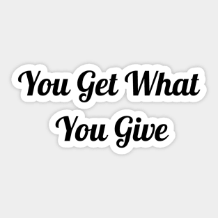 You Get What You Give Sticker